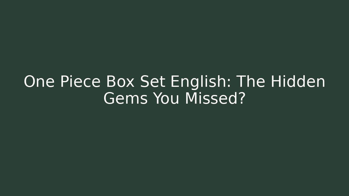 One Piece Box Set English: The Hidden Gems You Missed?
