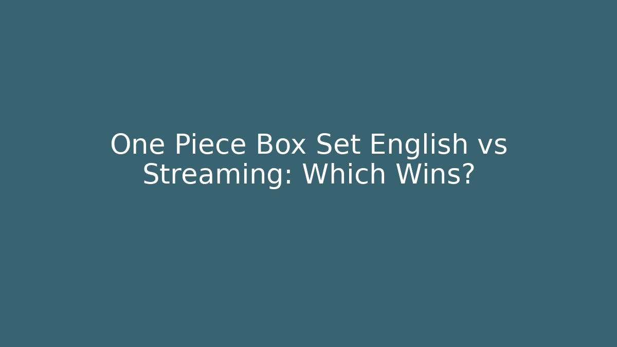 One Piece Box Set English vs Streaming: Which Wins?