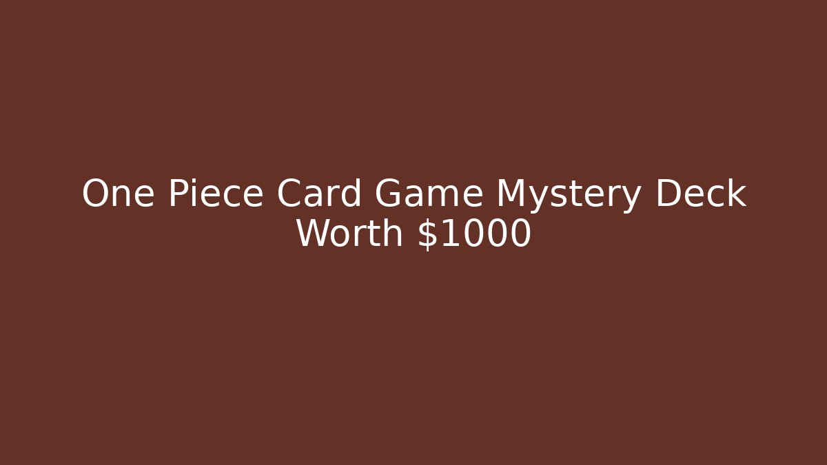 One Piece Card Game Mystery Deck Worth $1000