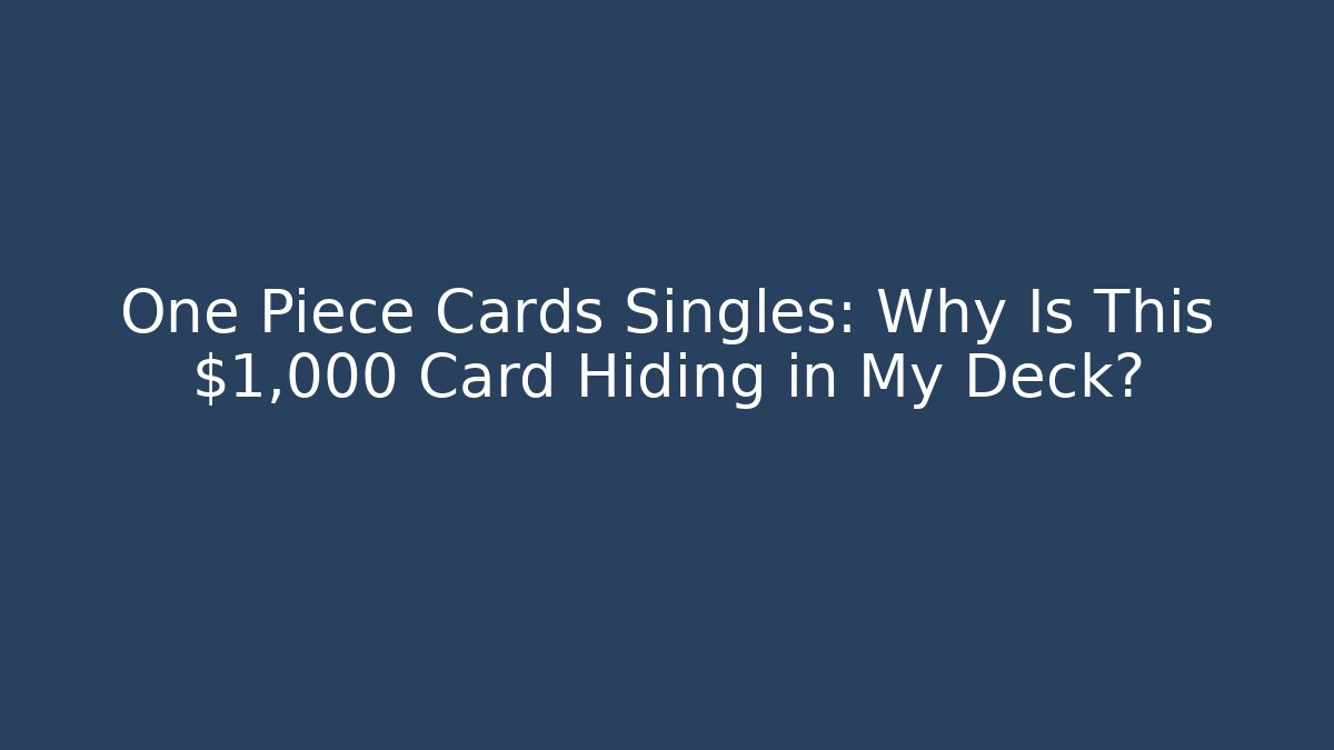 One Piece Cards Singles: Why Is This $1,000 Card Hiding in My Deck?