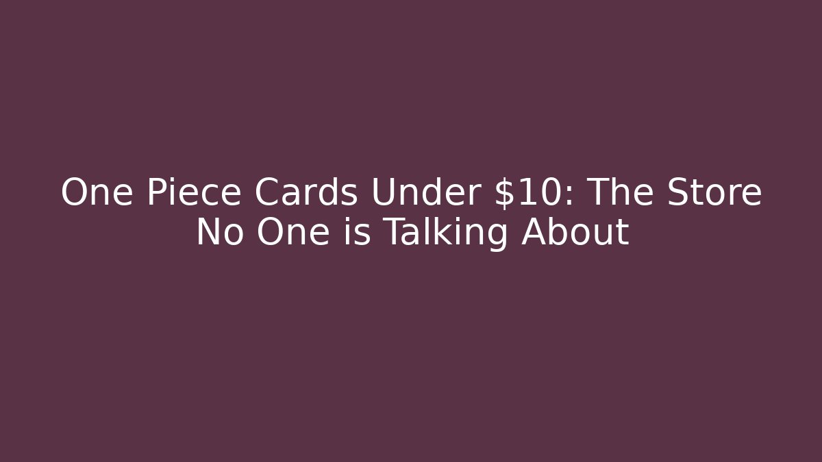 One Piece Cards Under $10: The Store No One is Talking About