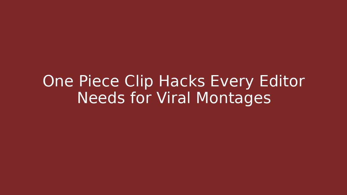 One Piece Clip Hacks Every Editor Needs for Viral Montages - Método de Aprovação