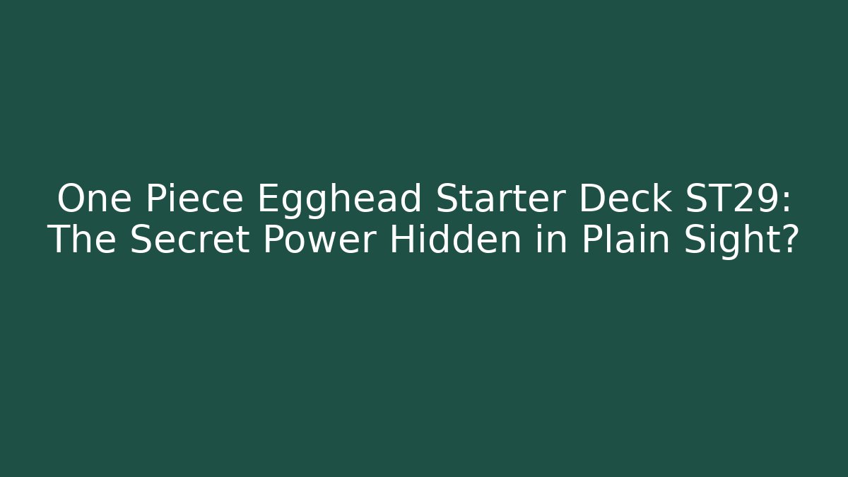 One Piece Egghead Starter Deck ST29: The Secret Power Hidden in Plain Sight? - Método de Aprovação