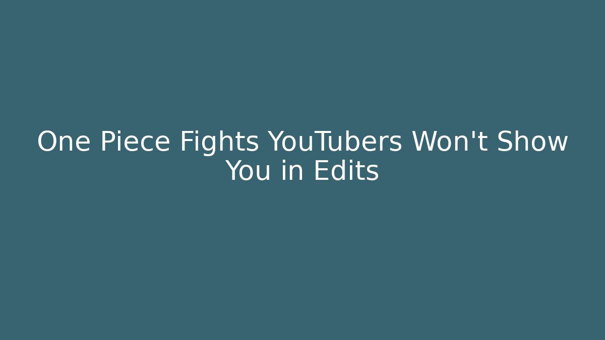 One Piece Fights YouTubers Won’t Show You in Edits