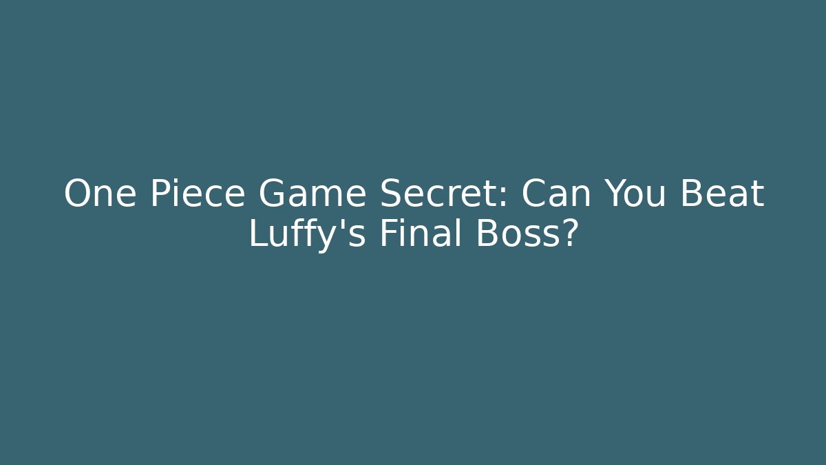One Piece Game Secret: Can You Beat Luffy's Final Boss?