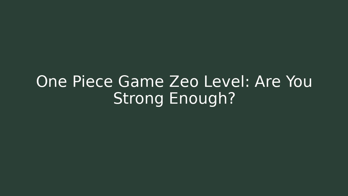 One Piece Game Zeo Level: Are You Strong Enough? - Método de Aprovação