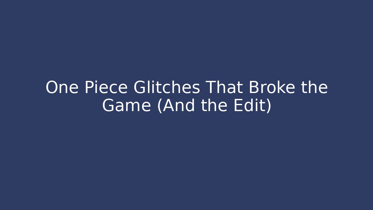 One Piece Glitches That Broke the Game (And the Edit)
