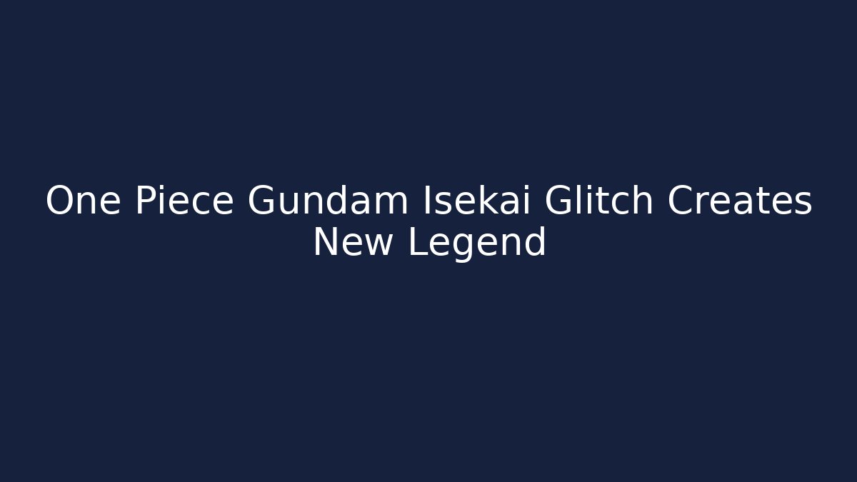 One Piece Gundam Isekai Glitch Creates New Legend