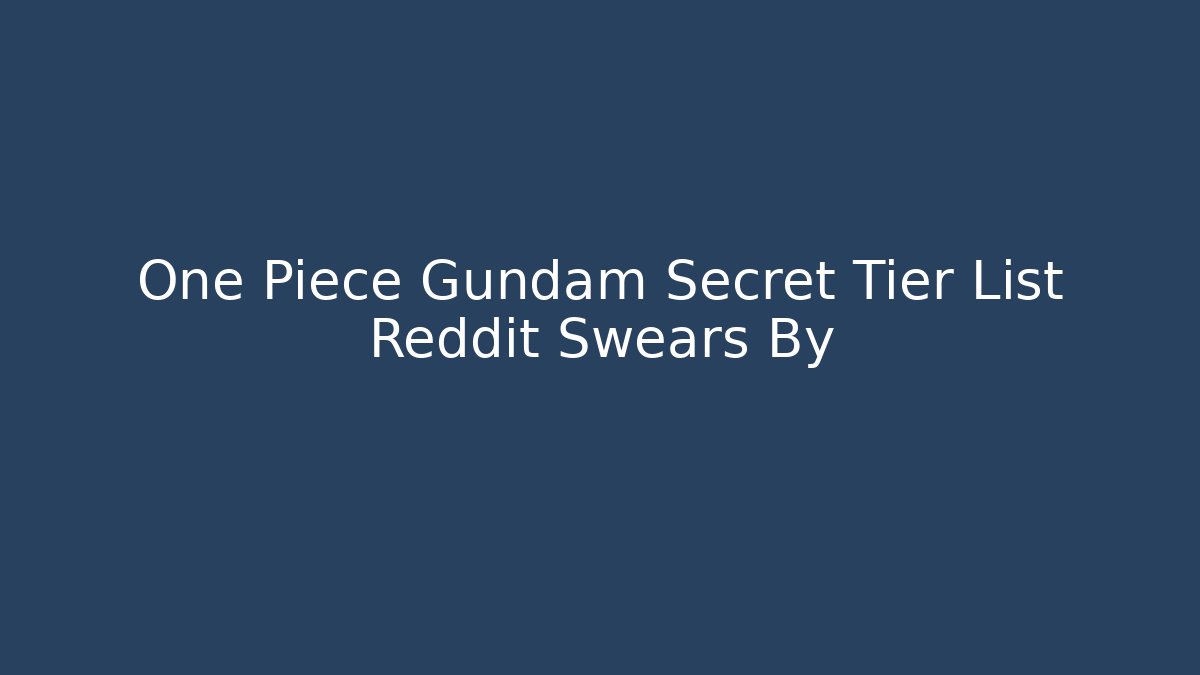 One Piece Gundam Secret Tier List Reddit Swears By