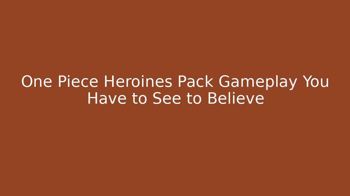 One Piece Heroines Pack Gameplay You Have to See to Believe