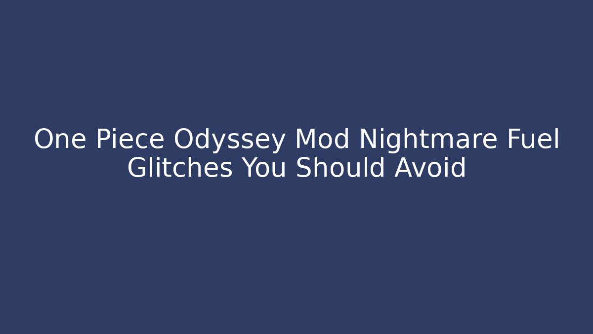 One Piece Odyssey Mod Nightmare Fuel Glitches You Should Avoid