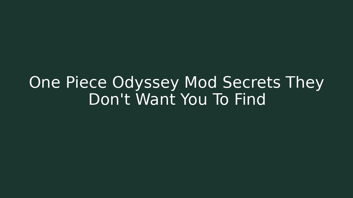One Piece Odyssey Mod Secrets They Don’t Want You To Find