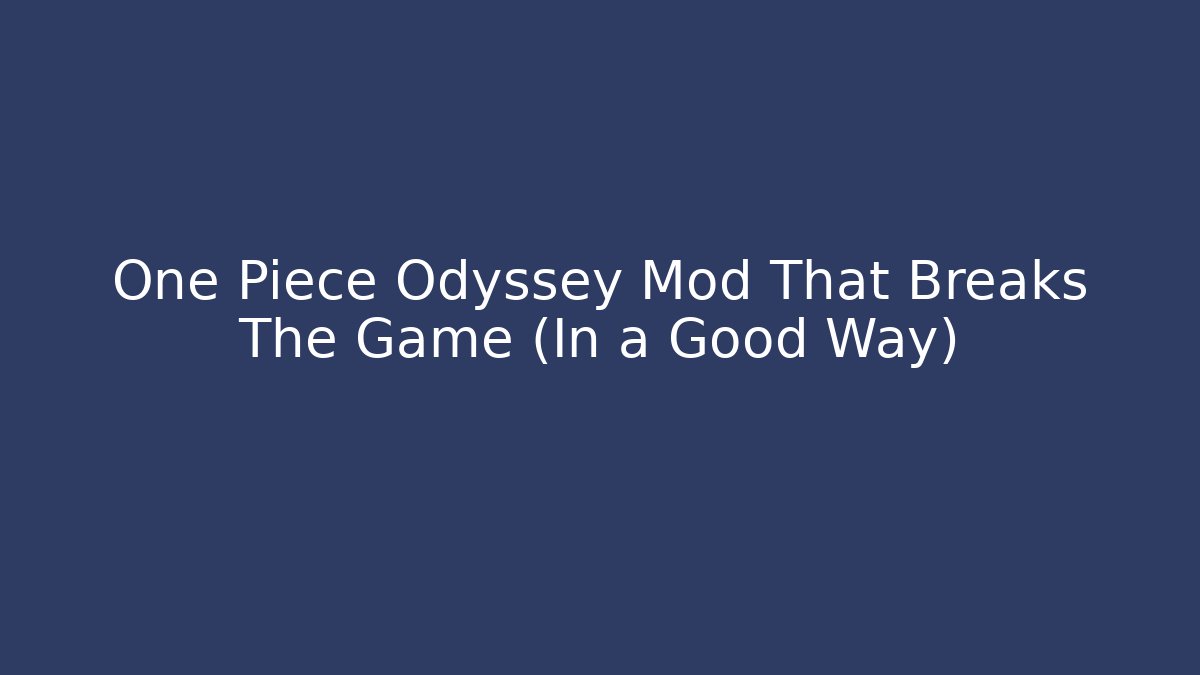 One Piece Odyssey Mod That Breaks The Game (In a Good Way) - Método de Aprovação