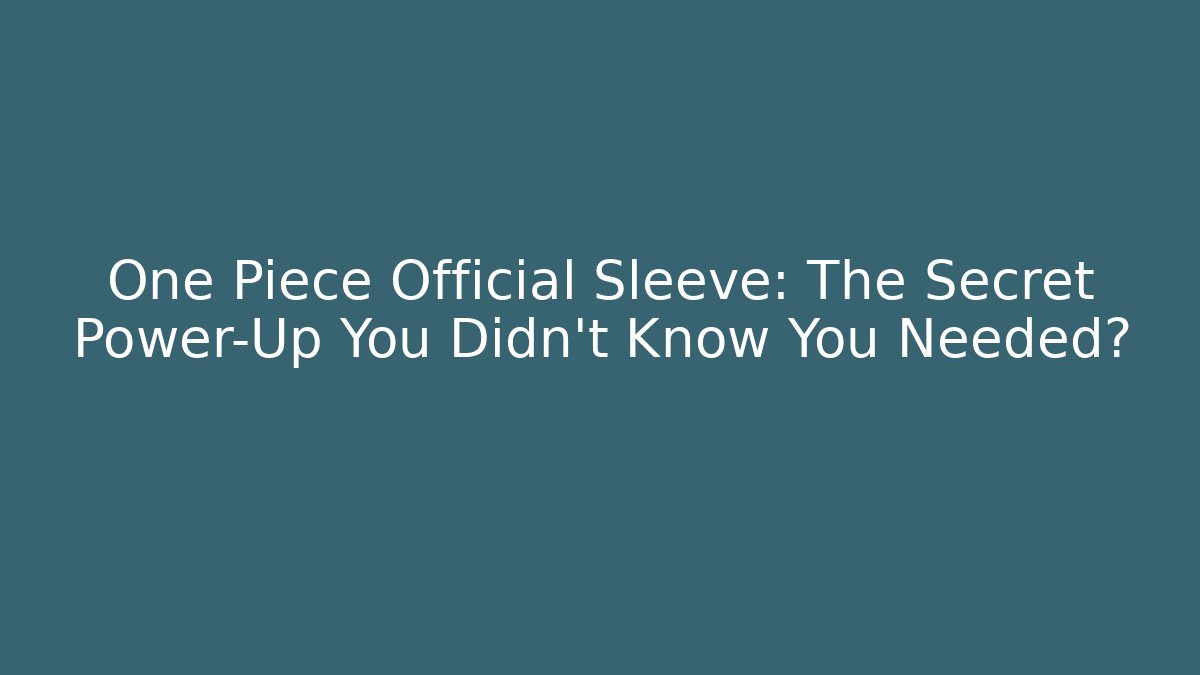 One Piece Official Sleeve: The Secret Power-Up You Didn't Know You Needed?