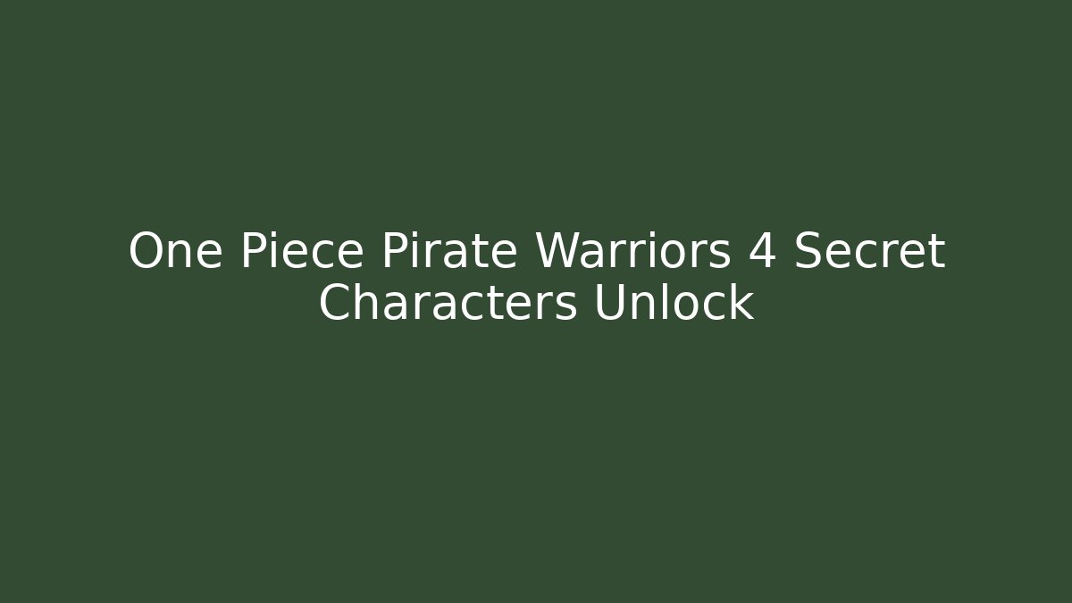 One Piece Pirate Warriors 4 Secret Characters Unlock