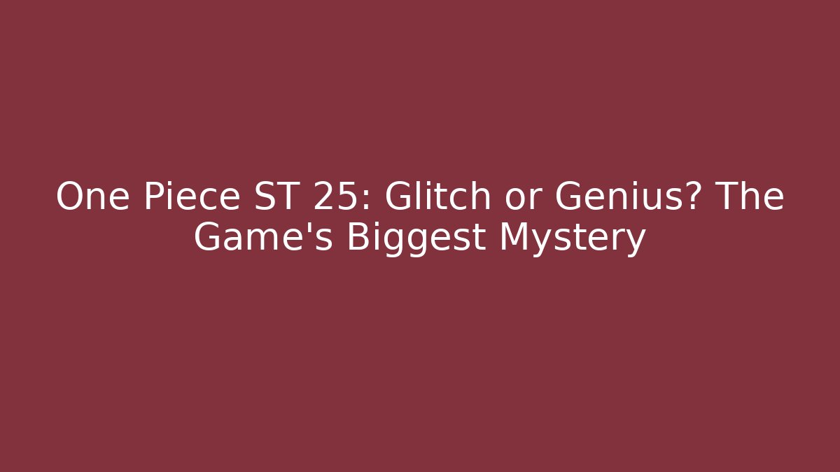 One Piece ST 25: Glitch or Genius? The Game's Biggest Mystery