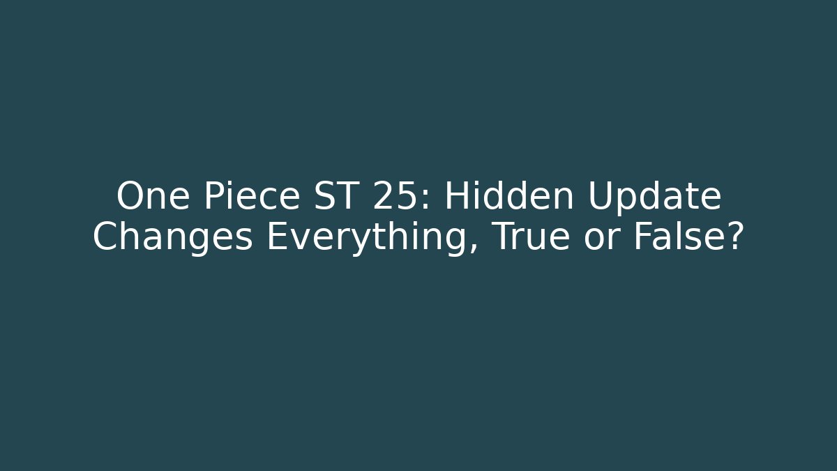 One Piece ST 25: Hidden Update Changes Everything, True or False?