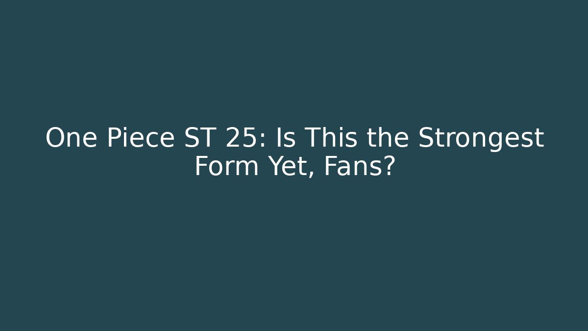 One Piece ST 25: Is This the Strongest Form Yet, Fans?