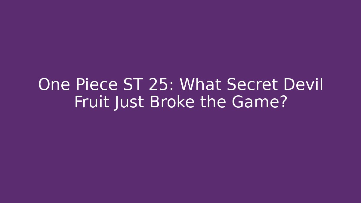 One Piece ST 25: What Secret Devil Fruit Just Broke the Game?