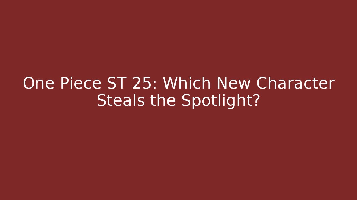 One Piece ST 25: Which New Character Steals the Spotlight? - Método de Aprovação