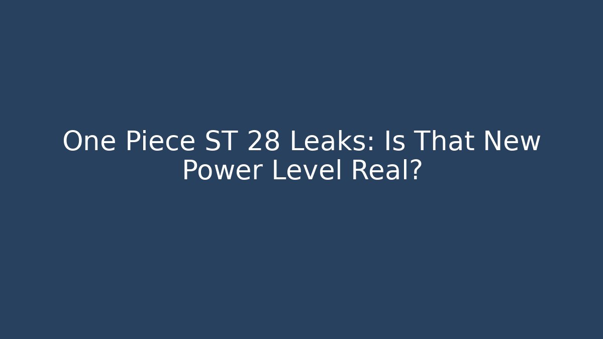 One Piece ST 28 Leaks: Is That New Power Level Real?