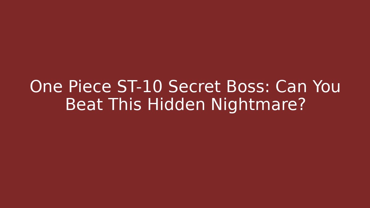 One Piece ST-10 Secret Boss: Can You Beat This Hidden Nightmare?