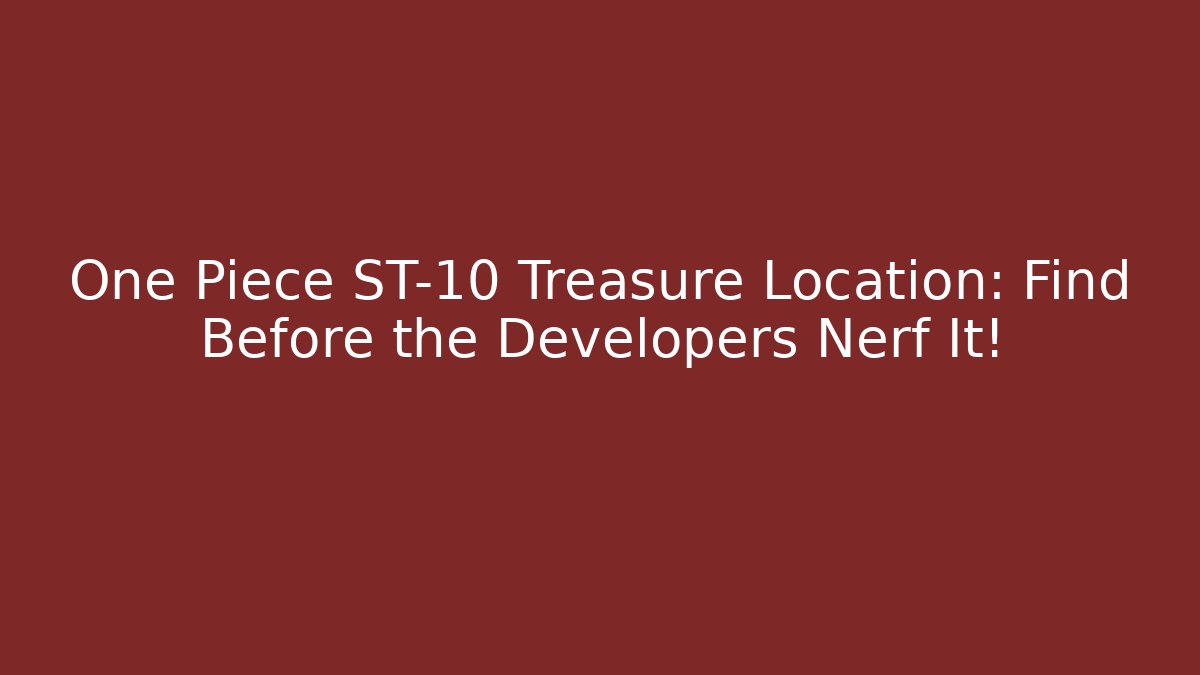 One Piece ST-10 Treasure Location: Find Before the Developers Nerf It!