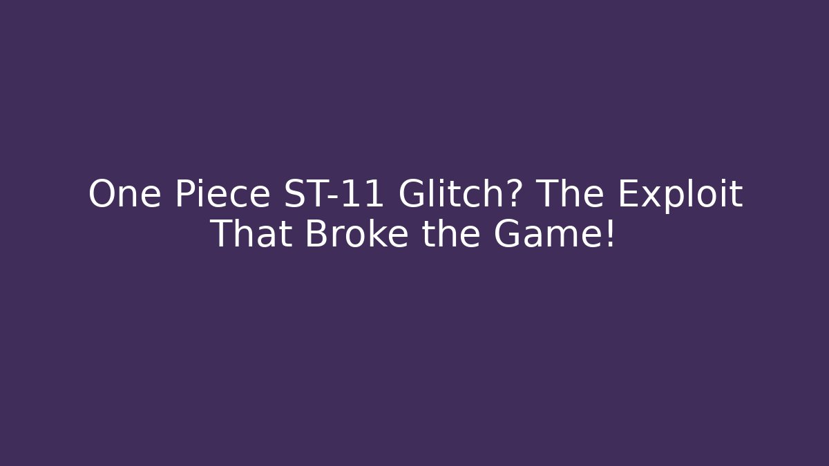 One Piece ST-11 Glitch? The Exploit That Broke the Game! - Método de Aprovação