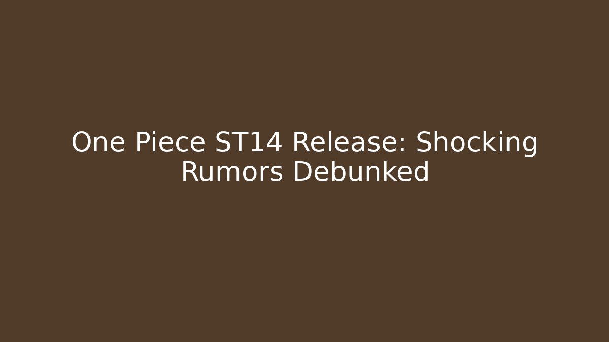 One Piece ST14 Release: Shocking Rumors Debunked