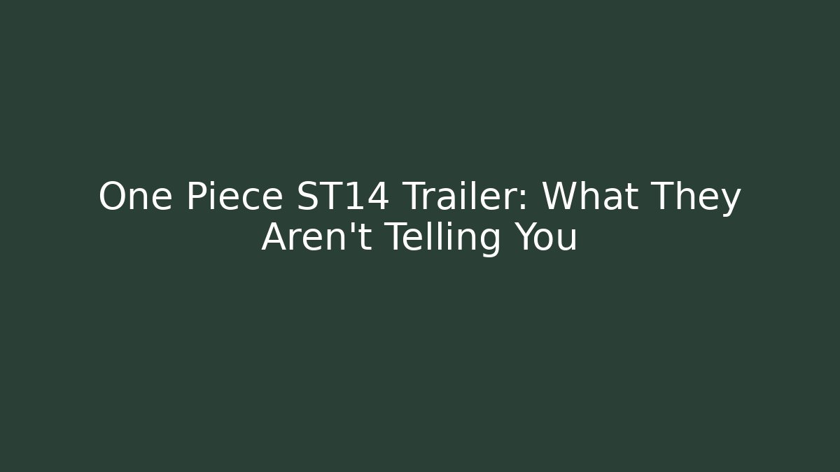 One Piece ST14 Trailer: What They Aren't Telling You