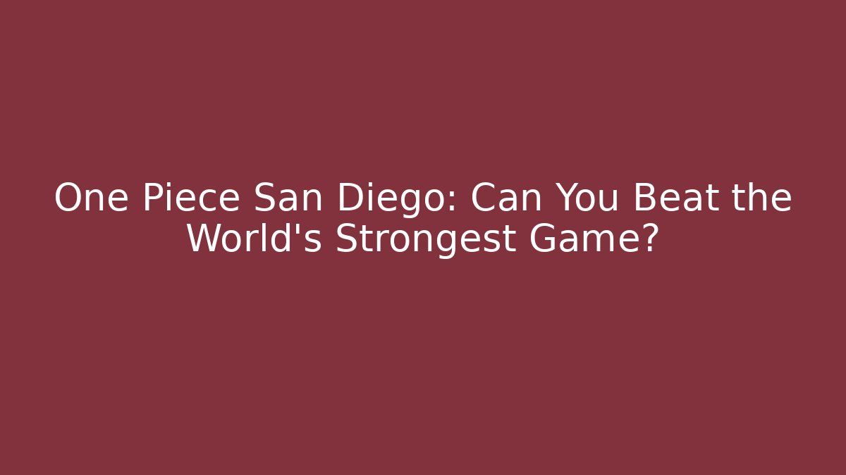 One Piece San Diego: Can You Beat the World's Strongest Game?