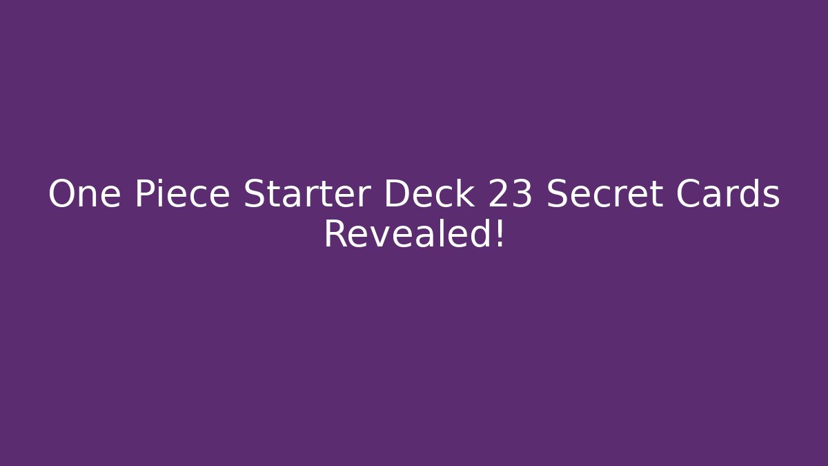 One Piece Starter Deck 23 Secret Cards Revealed!
