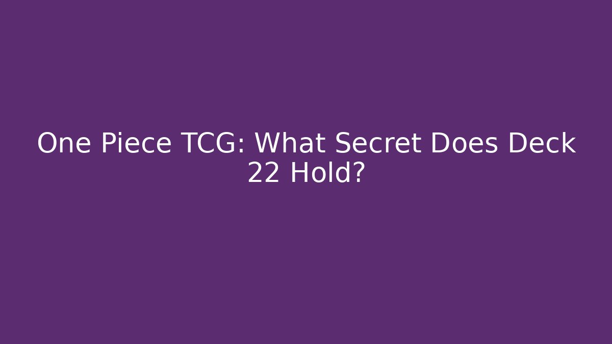 One Piece TCG: What Secret Does Deck 22 Hold?