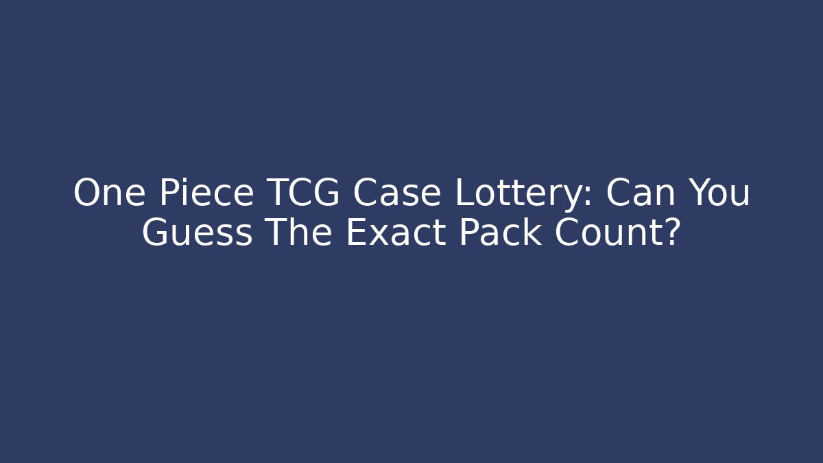 One Piece TCG Case Lottery: Can You Guess The Exact Pack Count?