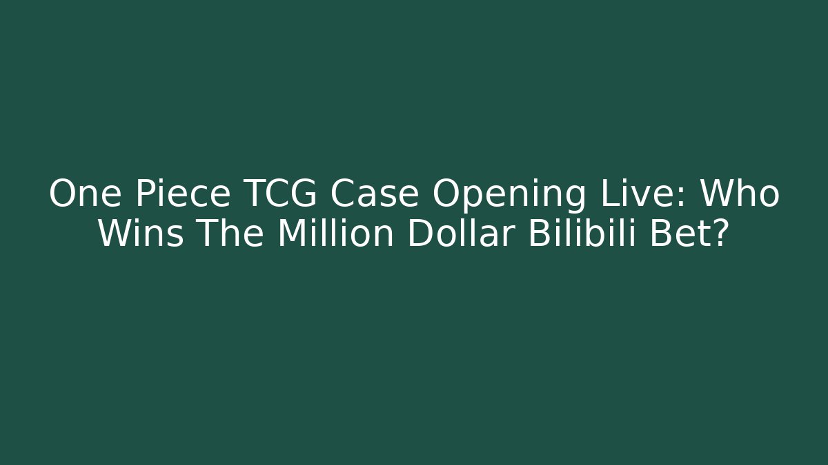 One Piece TCG Case Opening Live: Who Wins The Million Dollar Bilibili Bet? - Método de Aprovação