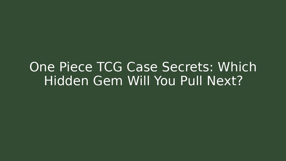 One Piece TCG Case Secrets: Which Hidden Gem Will You Pull Next?