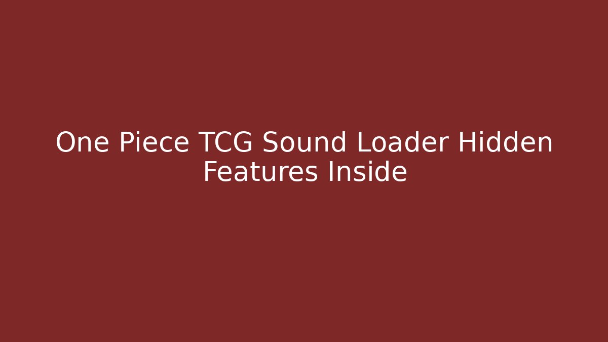 One Piece TCG Sound Loader Hidden Features Inside - Método de Aprovação