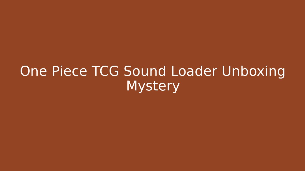 One Piece TCG Sound Loader Unboxing Mystery