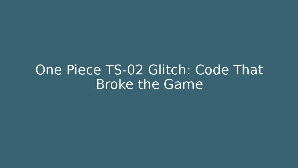 One Piece TS-02 Glitch: Code That Broke the Game