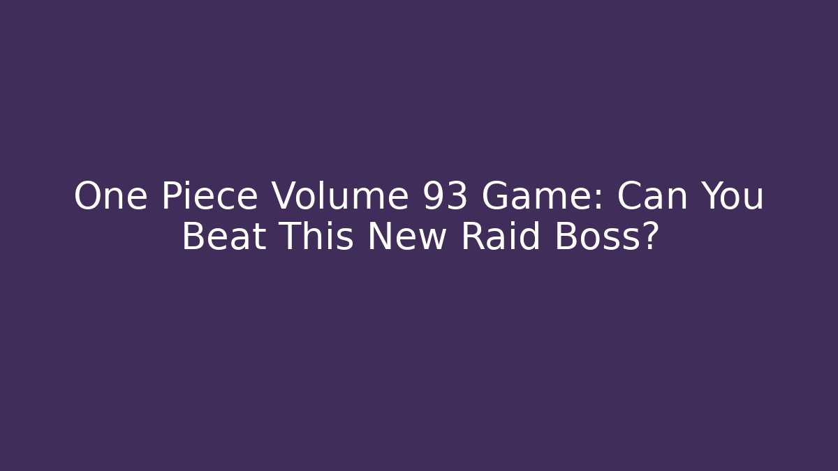 One Piece Volume 93 Game: Can You Beat This New Raid Boss?