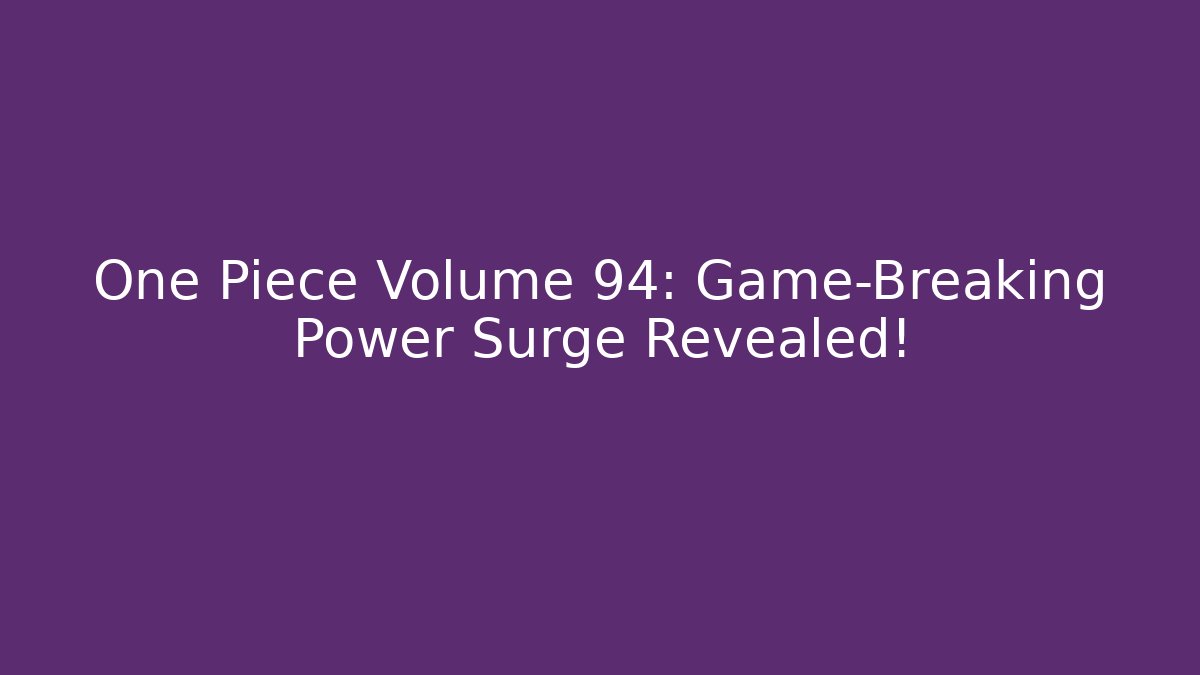 One Piece Volume 94: Game-Breaking Power Surge Revealed!