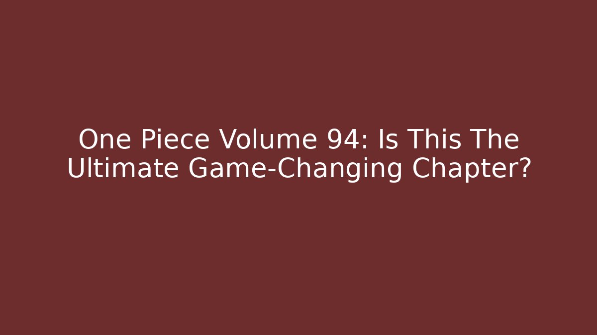 One Piece Volume 94: Is This The Ultimate Game-Changing Chapter?
