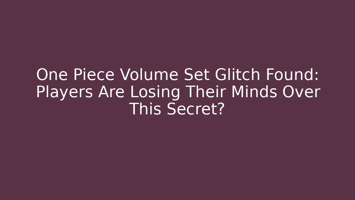 One Piece Volume Set Glitch Found: Players Are Losing Their Minds Over This Secret?