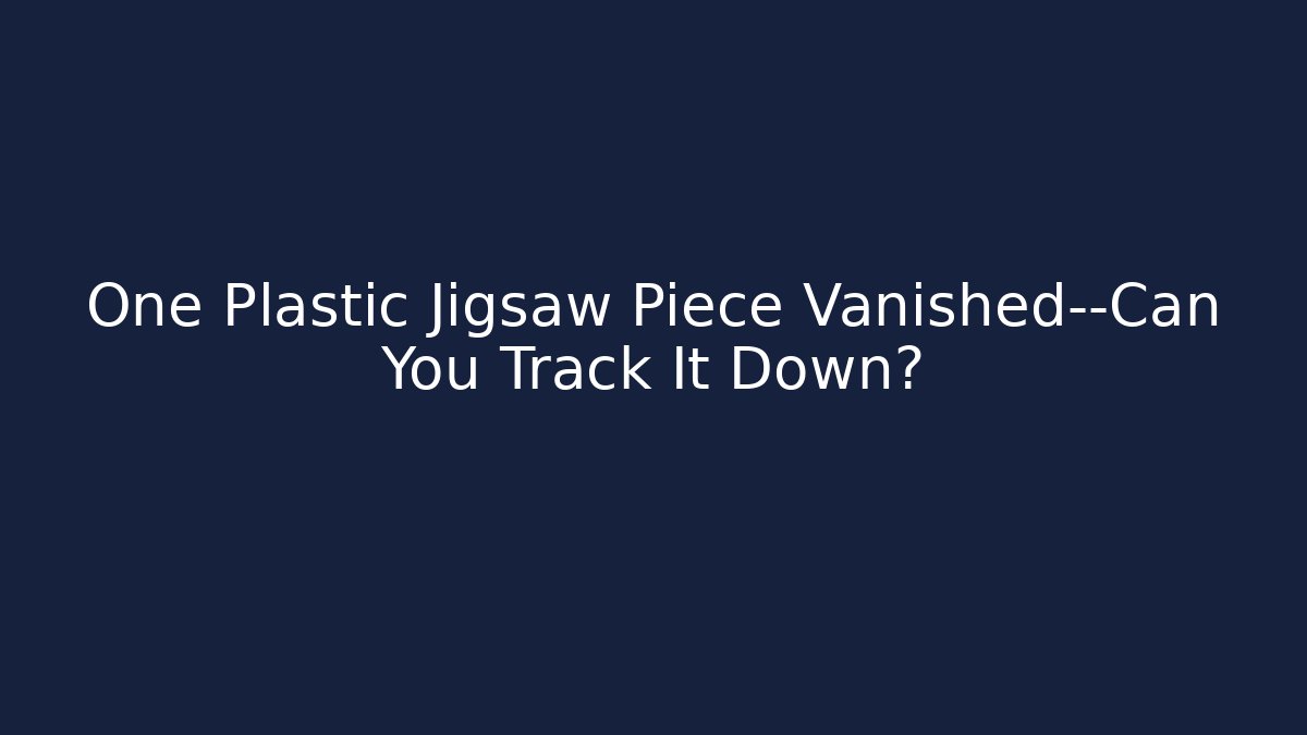 One Plastic Jigsaw Piece Vanished—Can You Track It Down?