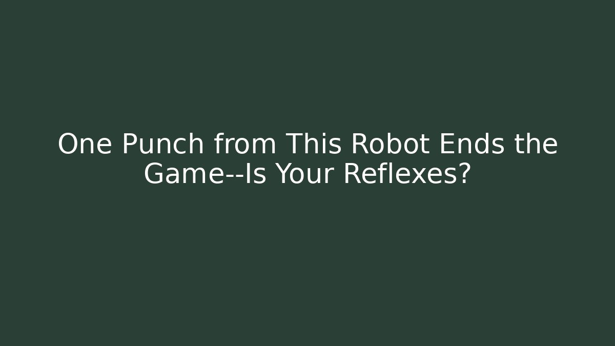 One Punch from This Robot Ends the Game—Is Your Reflexes?