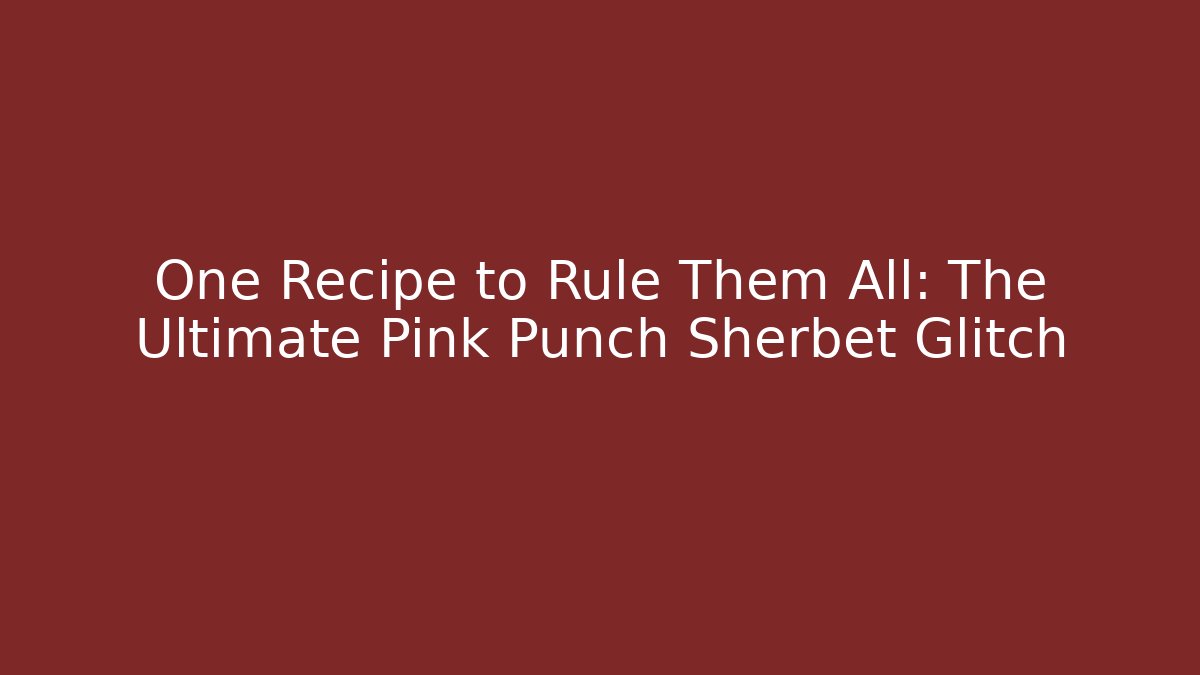 One Recipe to Rule Them All: The Ultimate Pink Punch Sherbet Glitch