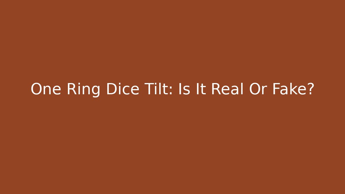 One Ring Dice Tilt: Is It Real Or Fake?