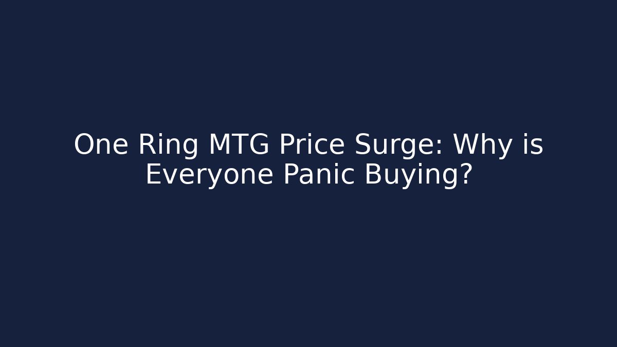 One Ring MTG Price Surge: Why is Everyone Panic Buying?