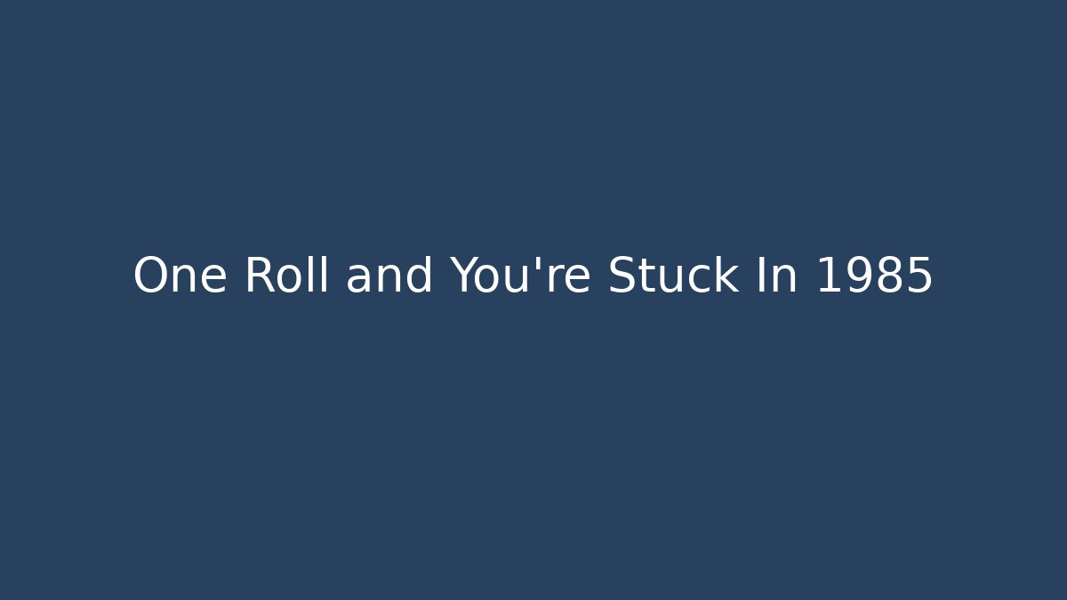 One Roll and You're Stuck In 1985
