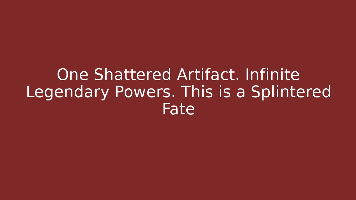 One Shattered Artifact. Infinite Legendary Powers. This is a Splintered Fate